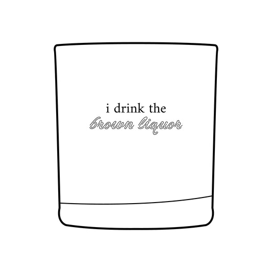 I Drink The Brown Liquor- Engraved Glass