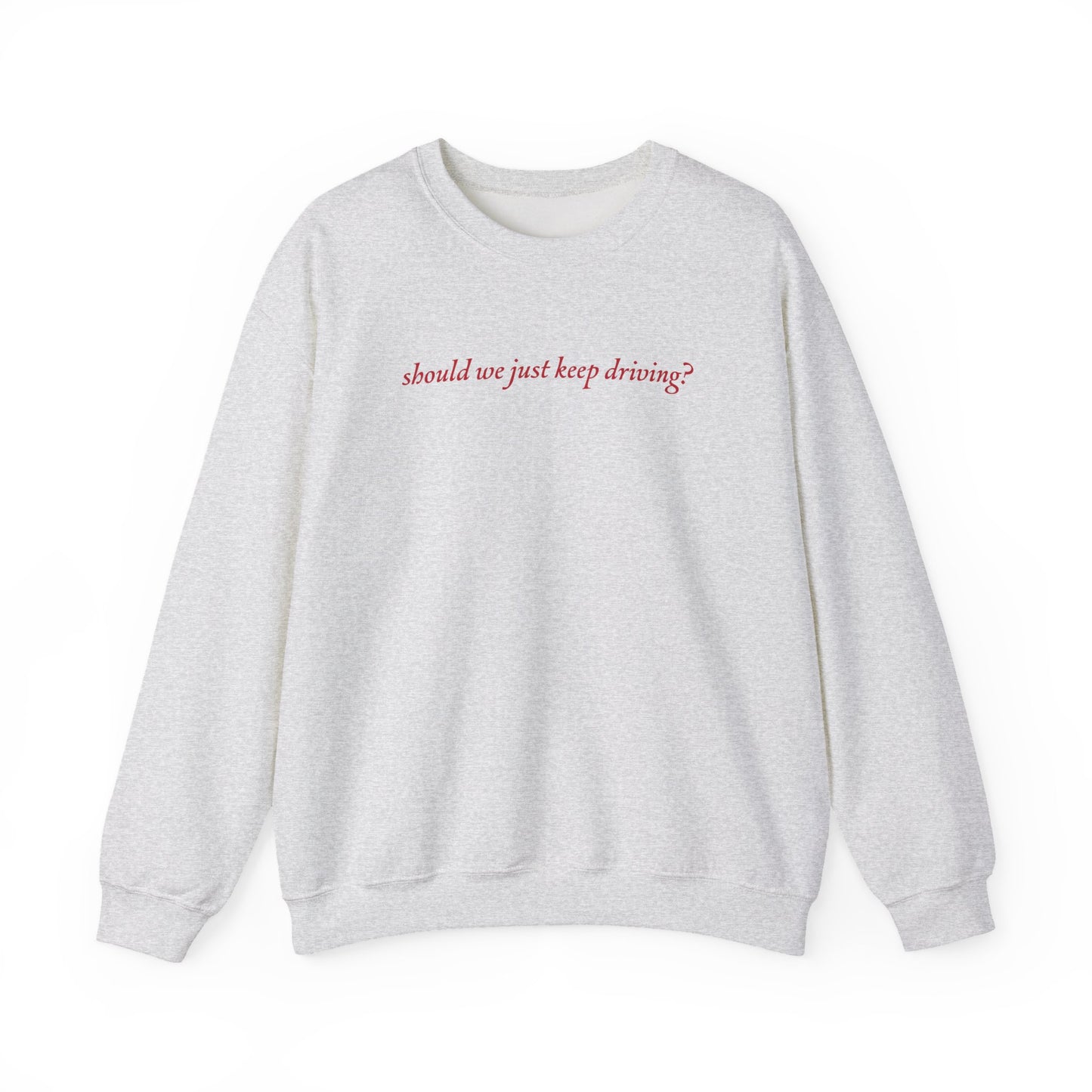 Should We Just Keep Driving Crewneck Sweatshirt