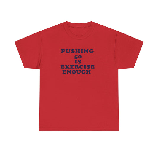 "Pushing 50 Is Exercise Enough" Tee- HS