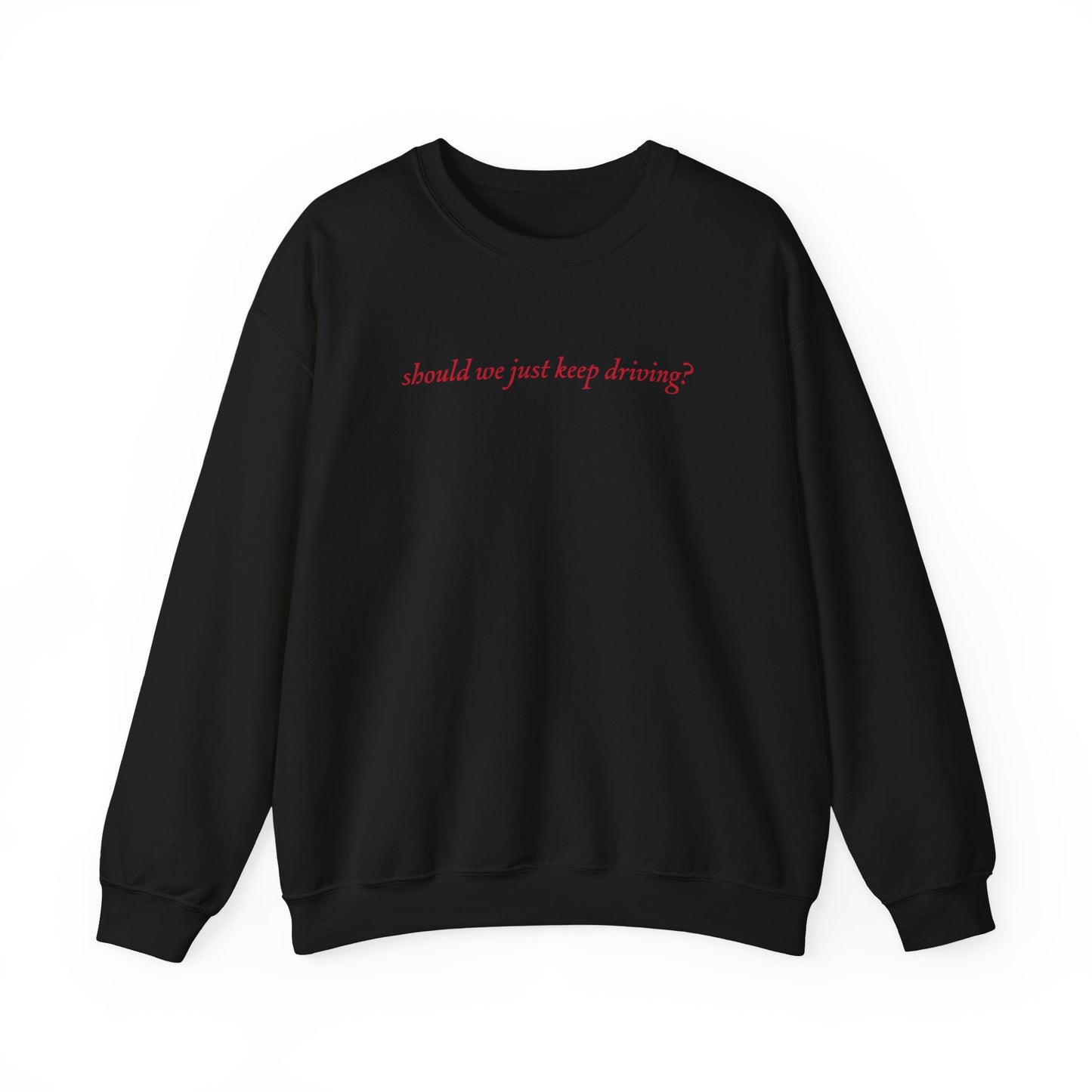 Should We Just Keep Driving Crewneck Sweatshirt